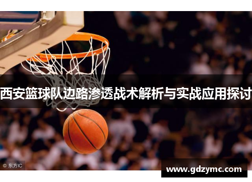 西安篮球队边路渗透战术解析与实战应用探讨
